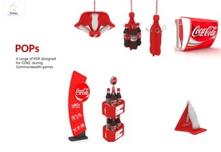 A range of POP designed
for COKE during
Commonwealth games
POPs
 