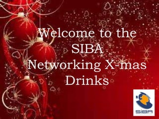 Welcome to the 
SIBA 
Networking X-mas 
Drinks 
 