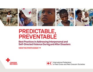 Predictable,
Preventable
Best Practices in Addressing Interpersonal and
Self-Directed Violence During and After Disasters
view the photo essay 
 