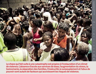 PHOTO COURTOISIE DE :
                                                                                         benoit matsha-carpentier, FICR
                                                                                        TITRE

                                                                                                  1

                                                                                                  2

                                                                                                  3

                                                                                                  4

                                                                                                  5

                                                                                                  6

                                                                                                  7

                                                                                                  8

                                                                                                  9

                                                                                           10

                                                                                           
                                                                                       PRÉCÉDENT


                                                                                           
                                                                                        SUIVANT




Le chaos qui fait suite à une catastrophe est propice à l’instauration d’un climat
de violence. L’absence d’accès aux services de base, l’augmentation du stress, la
toxicomanie, la séparation des familles, l’insécurité, le surpeuplement et l’abus de
pouvoir sont autant de facteurs qui accroissent les risques de violence.
 