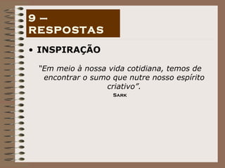 INSPIRAÇÃO “ Em meio à nossa vida cotidiana, temos de encontrar o sumo que nutre nosso espírito criativo”. Sark 9 – RESPOSTAS 