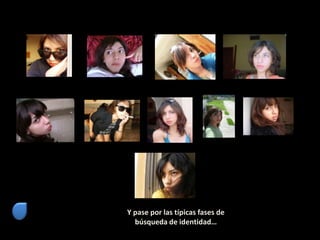 Y pase por las típicas fases de
búsqueda de identidad…