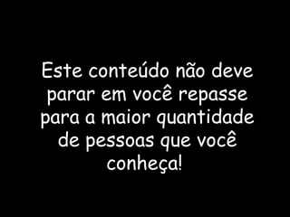 Este conteúdo não deve
parar em você repasse
para a maior quantidade
de pessoas que você
conheça!
 