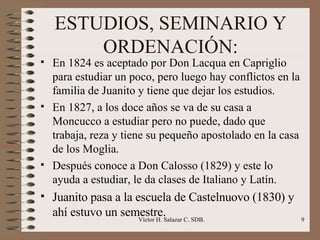 ESTUDIOS, SEMINARIO Y ORDENACIÓN: <ul><li>En 1824 es aceptado por Don Lacqua en Capriglio para estudiar un poco, pero lueg...