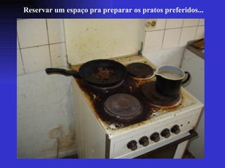 Reservar um espaço pra preparar os pratos preferidos... 