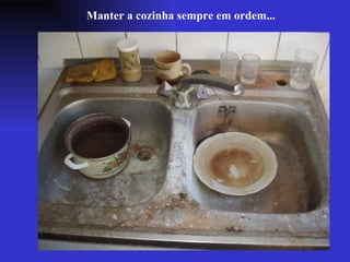 Manter a cozinha sempre em ordem... 