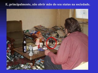 E, principalmente, não abrir mão do seu status na sociedade. 