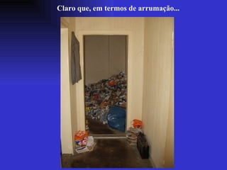 Claro que, em termos de arrumação... 