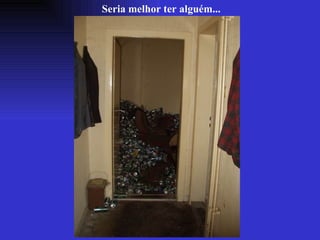 Seria melhor ter alguém... 