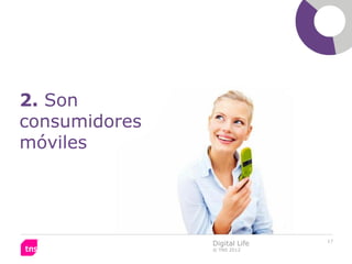 2. Son
consumidores
móviles




                              17
               Digital Life
               © TNS 2012
 