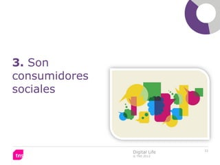 3. Son
consumidores
sociales




                              22
               Digital Life
               © TNS 2012
 