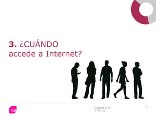3. ¿CUÁNDO
accede a Internet?




                                    43
                     Digital Life
                     © TNS 2012
 