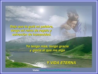 Deja que te guié mi palabra, tengo mi reino de regalo y  salvación de humanidad. Yo tengo más, tengo gracia  y gloria al que me siga Y VIDA ETERNA Visita:  www.RenuevoDePlenitud.com 