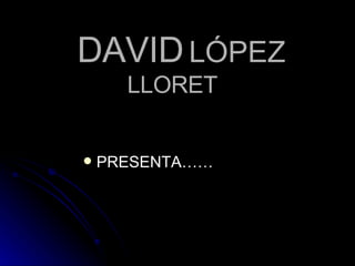 DAVID   LÓPEZ   LLORET ,[object Object]