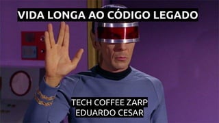 VIDA LONGA AO CÓDIGO LEGADO
TECH COFFEE ZARP
EDUARDO CESAR
 