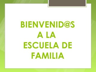 BIENVENID@S
    A LA
 ESCUELA DE
   FAMILIA
 