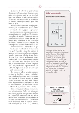 29
VidaPastoral•ano58•nº-317
Os Salmos de Salomão (dezoito salmos)
são um apócrifo do Antigo Testamento, es-
crito provavelmente pelo grupo dos fari-
seus, por volta de 50 a.C. Seu conteúdo é
messiânico, apresentando a ação salvífica do
rei messias, da estirpe davídica, pelo povo
santo de Israel.
Nesses salmos, os fariseus, que pregam a
salvação pela observância das leis e dos ritos
– circuncisão, sábado, jejum –, apresentam
o messias que salva os puros e santos e con-
dena os impuros e pecadores. Ele mesmo é
puro e livre de pecado: “Ele próprio será pu-
rificado dos pecados, a fim de governar um
grande povo, para lançar ao opróbrio os go-
vernantes e remover os pecadores pelo po-
der da palavra” (Salmos de Salomão 17,36).
Além disso, havia a mentalidade de que
o messias sem pecado não morreria nunca!
Por quê? Segundo a tradição judaica da
época, a morte entrou na humanidade pelo
pecado, provocada pela inveja do diabo:
“Porque Deus criou o ser humano para a
imortalidade e o fez à imagem da sua pró-
pria eternidade. Pela inveja do diabo, po-
rém, a morte entrou no mundo, e aqueles
que a ela pertencem a experimentam” (Sb
2,23-24). Apresenta-se um messias sem
pe­cado e sem morte!
Em suma, os judeus acreditavam que o
messias, rei davídico, viria para estabelecer
um reinado definitivo de Israel. Sobretudo
para o grupo de fariseus, a condição princi-
pal do messias era ser puro, justo e santo,
como representante do povo santo de Israel
no fim dos tempos. Um messias rei davídico
e defensor da lei, que seria santo e eterno!
Sem dúvida, essa visão do messianismo
dos fariseus deixou Paulo, um fariseu, em
crise: como acreditar num messias crucifica-
do e morto? Ele mesmo afirma: “Os judeus
pedem sinais, e os gregos buscam sabedoria,
ao passo que nós anunciamos Cristo crucifi-
cado, escândalo para os judeus, loucura
para as nações” (1Cor 1,22-23). Além do
Imagensmeramenteilustrativas.
VISITE NOSSA LOJA VIRTUAL
paulus.com.br
Vendas: (11) 3789-4000
0800-164011
SAC: (11) 5087-3625
Ideias fundamentais
Este livro, terceira edição de
Ideias fundamentais do Movimento
de Cursilhos de Cristandade,
pretende ser instrumento da
unidade na diversidade, pois
contém o essencial, aquilo que
permite reconhecer, em todo o
mundo, o rosto deste maravilhoso
instrumento de Evangelização. A
edição é uma tradução adaptada
aos nossos usos e costumes,
em uma linguagem familiar e
acessível a todos.
Movimento de Cursilhos de Cristandade
232págs.
 