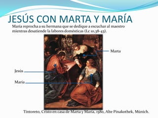 JESÚS CON MARTA Y MARÍA
María reprocha a su hermana que se dedique a escuchar al maestro
mientras desatiende la labores do...
