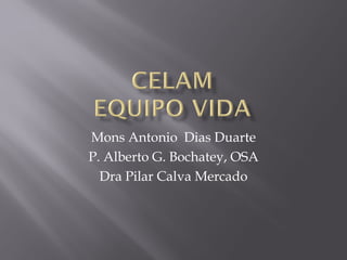 Mons Antonio Dias Duarte
P. Alberto G. Bochatey, OSA
  Dra Pilar Calva Mercado
 