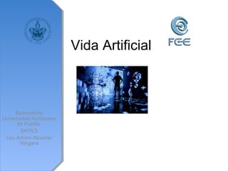 Vida Artificial
Benemérita
Universidad Autónoma
de Puebla
DHTICS
Luis Arturo Alcantar
Vergara
 