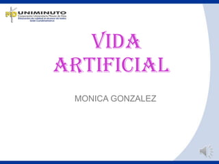 VIDA
ARTIFICIAL
MONICA GONZALEZ

 