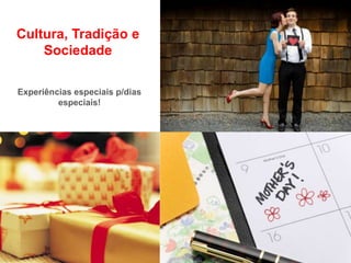 Cultura, Tradição e
                                A
    Sociedade

Experiências especiais p/dias
         especiais!
 