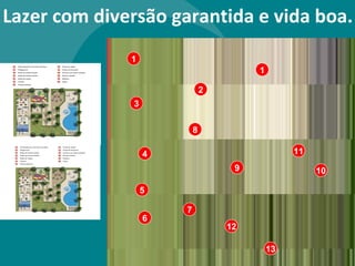 Lazer com diversão garantida e vida boa. 1 2 1 3 4 5 6 7 8 9 10 11 12 13