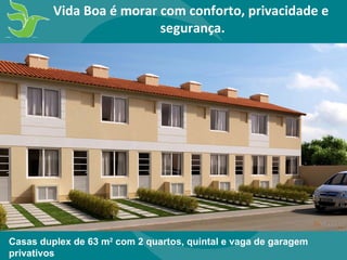 Vida Boa é morar com conforto, privacidade e segurança. Casas duplex de 63 m 2 com 2 quartos, quintal e vaga de garagem privativos