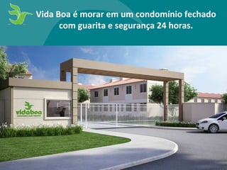 Vida Boa é morar em um condomínio fechado com guarita e segurança 24 horas.