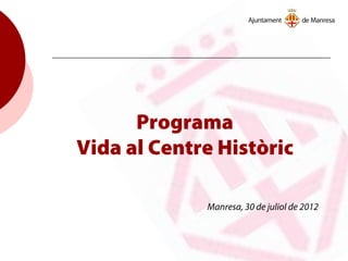 Programa
Vida al Centre Històric
Manresa, 30 de juliol de 2012
 