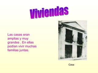 Viviendas Casa Las casas eran amplias y muy grandes . En ellas podían vivir muchas familias juntas.
