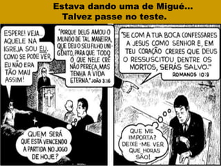 Estava dando uma de Migué...
Talvez passe no teste.
 