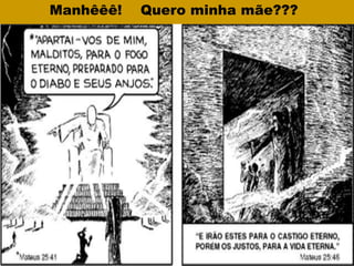 Manhêêê! Quero minha mãe???
 