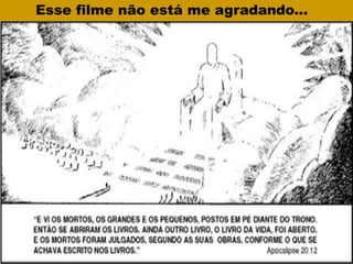 Esse filme não está me agradando...
 