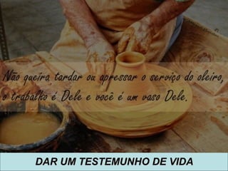 DAR UM TESTEMUNHO DE VIDADAR UM TESTEMUNHO DE VIDA
 