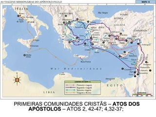 PRIMEIRAS COMUNIDADES CRISTÃS – ATOS DOSATOS DOS
APÓSTOLOSAPÓSTOLOS – ATOS 2, 42-47; 4,32-37;
 