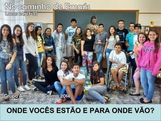 ONDE VOCÊS ESTÃO E PARA ONDE VÃO?ONDE VOCÊS ESTÃO E PARA ONDE VÃO?
 