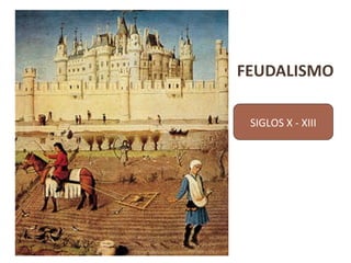 FEUDALISMO
SIGLOS X - XIII
 