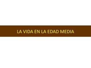 LA VIDA EN LA EDAD MEDIA
 