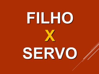 FILHO
X
SERVO
 