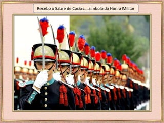 Recebo o Sabre de Caxias....símbolo da Honra Militar
 