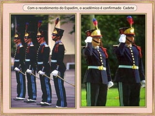 . Com o recebimento do Espadim, o acadêmico é confirmado Cadete
 