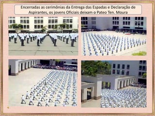 Encerradas as cerimônias da Entrega das Espadas e Declaração de
Aspirantes, os jovens Oficiais deixam o Pateo Ten. Moura
 