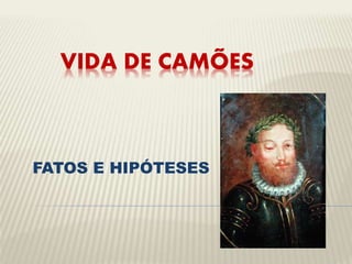 VIDA DE CAMÕES
FATOS E HIPÓTESES
 