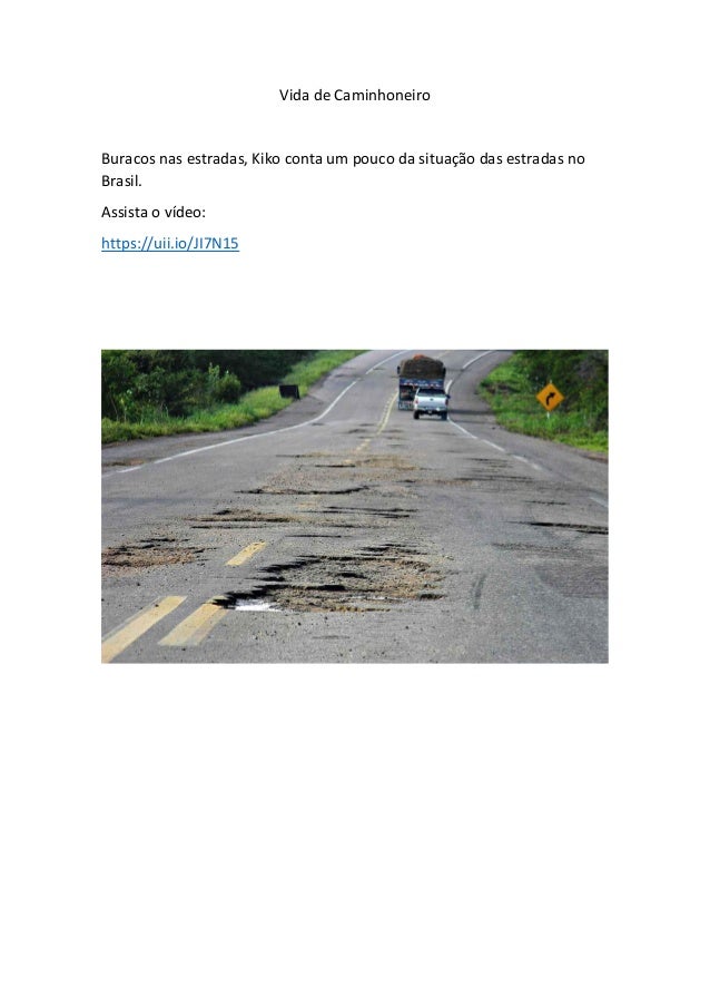 Vida de Caminhoneiro
Buracos nas estradas, Kiko conta um pouco da situação das estradas no
Brasil.
Assista o vídeo:
https://uii.io/JI7N15
 
