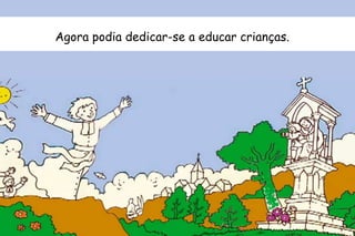 Agora podia dedicar-se a educar crianças. 
 