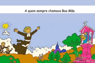 A quem sempre chamava Boa Mãe. 
 