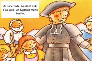 Já sacerdote, foi destinado 
a La Valla, um lugarejo muito 
bonito, 
 