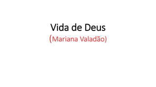 Vida de Deus
(Mariana Valadão)
 