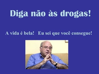 Diga não às drogas! A vida é bela!  Eu sei que você consegue! 